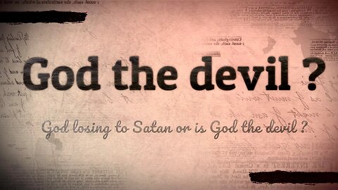 God losing to Satan or is God the devil ?