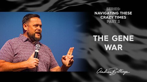 The Gene War Pt. 1 | Navigating These Crazy Times | Andrew Billings