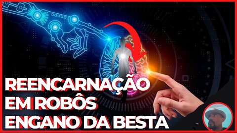 Reencarnação em Robôs | A Besta Tecnológica | O engano da Besta | Avatares