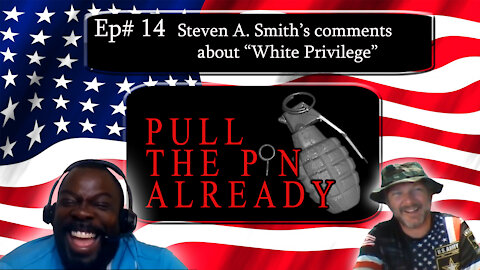 Pull the Pin Already (Episode #14): “Steven A. Smith’s comments “White Privilege”