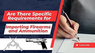 Are There Specific Requirements For Importing Firearms And Ammunition?