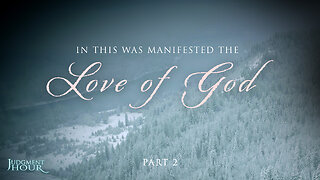 In This Was Manifested the Love of God - Part 2