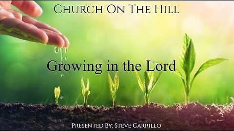 "Growing in the Lord" By Steve Carrillo