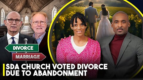 SDA Church Voted Abandonment As Reason For Divorce & ReMarriage? You Abandoned Me So I Divorced You