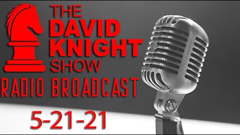 The David Knight Show Radio Broadcast 21May2021