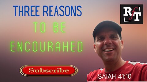 THREE REASONS TO BE ENCOURAGED