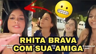 RHITA SAMPAIO BRAVA COM SUA AMIGA