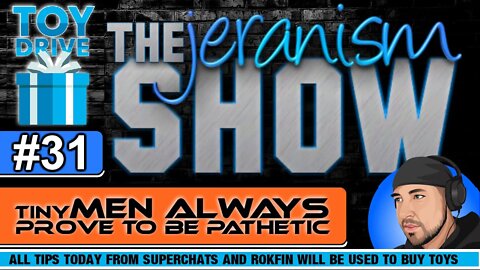The jeranism Show #31 - Tiny Men Always Prove To Be Pathetic - 2021 TOY DRIVE - 12/10/21