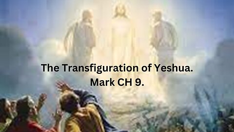 The Transfiguration of Yeshua. Mark CH 9.