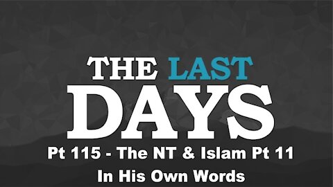 The NT & Islam Pt 11 - In His Own Words - The Last Days Pt 115