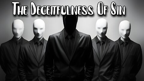 7 Ways The Deceitfulness Of Sin Deceives Christians