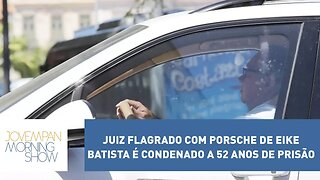 Juiz flagrado com Porsche de Eike Batista é condenado a 52 anos de prisão