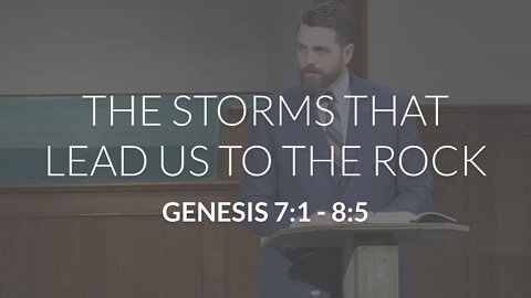 The Storms that Lead us to the Rock (Genesis 7:1 - 8:5)