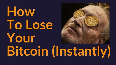How To Lose Your Bitcoin (Instantly)