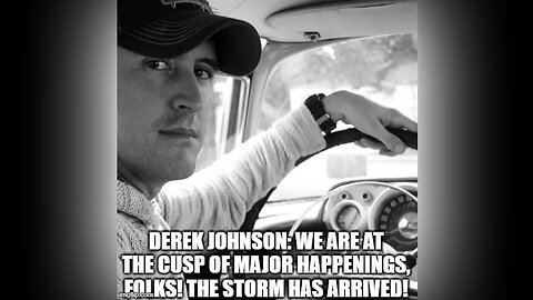 Derek Johnson We Are At the Cusp of Major Happenings, Folks! The Storm Has Arrived!