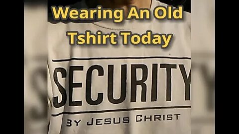 MM# 575 - I Am Wearing One Of My Old T-shirts That Says "Security By Jesus Christ"... Musings