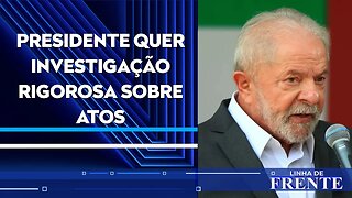 Lula promete “punição exemplar” a invasores em Brasília e cita Bolsonaro | LINHA DE FRENTE