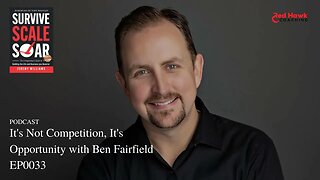 It's Not Competition, It's Opportunity with Ben Fairfield EP033 | Survive Scale Soar Podcast