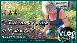 Allotment Adventures E10 - What Can We Sow in September