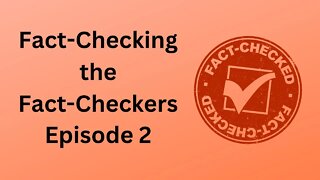 Fact Checking the Fact Checkers- Episode 2