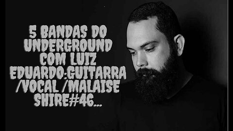 5 bandas do Underground com Luiz Eduardo:Guitarra/Vocal /Malaise Shire#46...