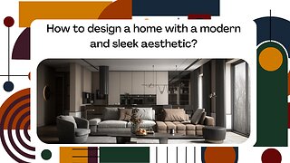 How to design a home with a modern and sleek aesthetic?