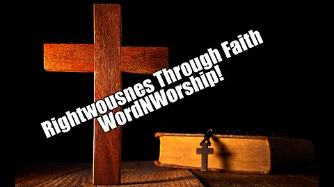 Righteousness Through Faith. WordNWorship! Feb 23, 2024