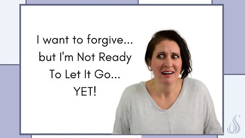 How To Forgive Someone || When You're Not Ready To Let Go...Yet