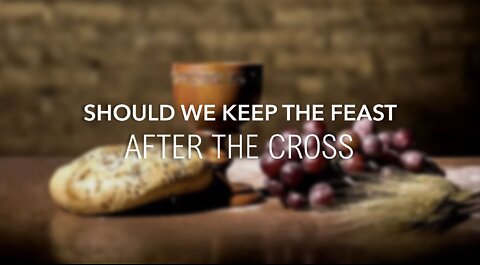 SHOULD WE KEEP THE FEAST AFTER THE CROSS