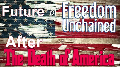 America is Dead - What is the Future of Freedom Unchained