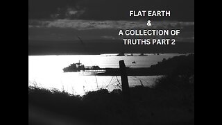FLAT EARTH & A COLLECTION OF TRUTHS PART 2