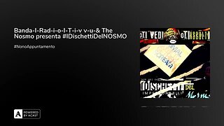 Banda-I-Rad-i-o-I-T-i-v v-u-& The Nosmo presenta #IDischettiDelNOSMO #NonoAppuntamento