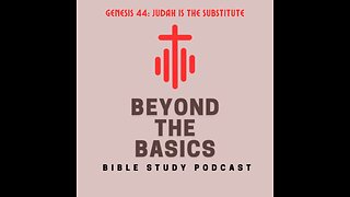 Genesis 44: Judah Is The Substitute - Beyond The Basics Bible Study Podcast