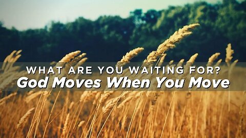 What Are You Waiting For God Moves When You Move