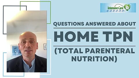 QUESTIONS ANSWERED ABOUT HOME TPN (TOTAL PARENTERAL NUTRITION)