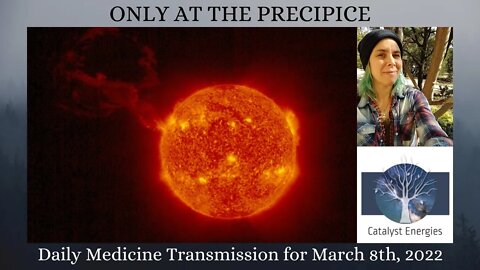 ONLY AT THE PRECIPICE - Daily Medicine Transmission for March 8th, 2022