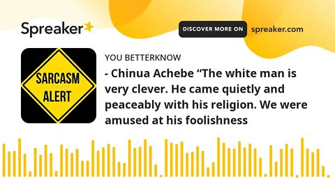 - Chinua Achebe “The white man is very clever. He came quietly and peaceably with his religion. We w