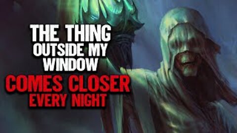 "The Thing Outside My Window Comes Closer Every Night" | Creepypasta