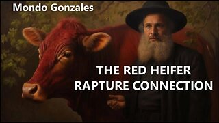 The Red Heifer Rapture Connection — with Mondo Gonzales