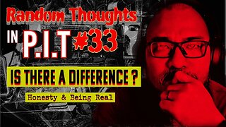 Random Thoughts In The P.i.T #33- is there a difference between being honest and being real ?
