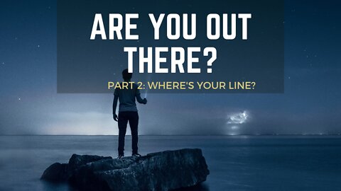 Are You Out There? Part 2: Where's Your Line? (1/2)