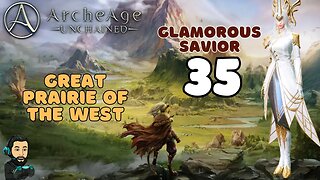 ARCHEAGE UNCHAINED Gameplay - Glamorous Savior - Great Prairie of the West - PART 35 (no commentary)
