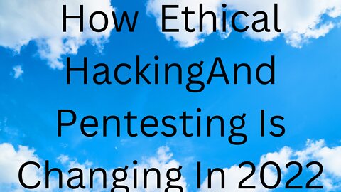 How Ethical Hacking and Pentesting in 2022 Part 1