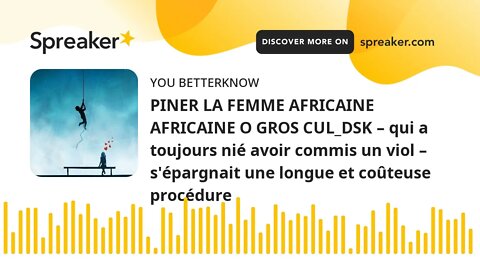 PINER LA FEMME AFRICAINE AFRICAINE O GROS CUL_DSK – qui a toujours nié avoir commis un viol – s'épar