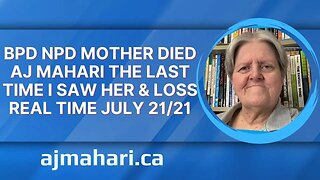 BPD NPD Mother Died AJ Mahari The Last Time I Saw Her & Loss Real Time July 21/21