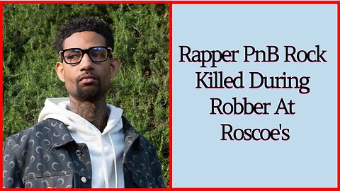 Rapper PnB Rock Killed During Robber At Roscoe's