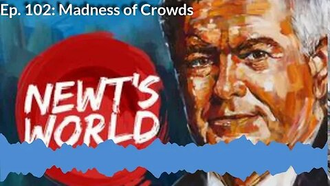 Newt's World Ep 102: Madness of Crowds