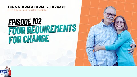 Episode 102 | Four requirements for change | The Catholic Midlife Podcast