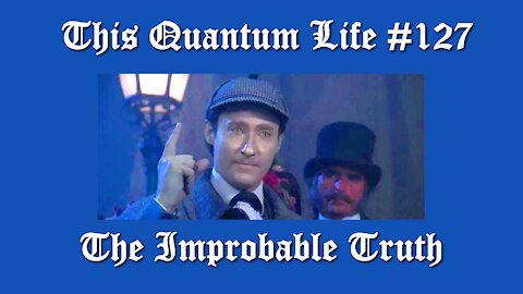 This Quantum Life #127 - The Improbable Truth