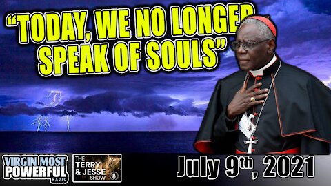 09 Jul 21, Terry & Jesse: Cardinal Sarah: "Today, We No Longer Speak of Souls"